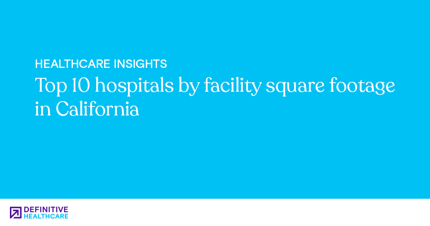 Top 10 hospitals by facility square footage in California