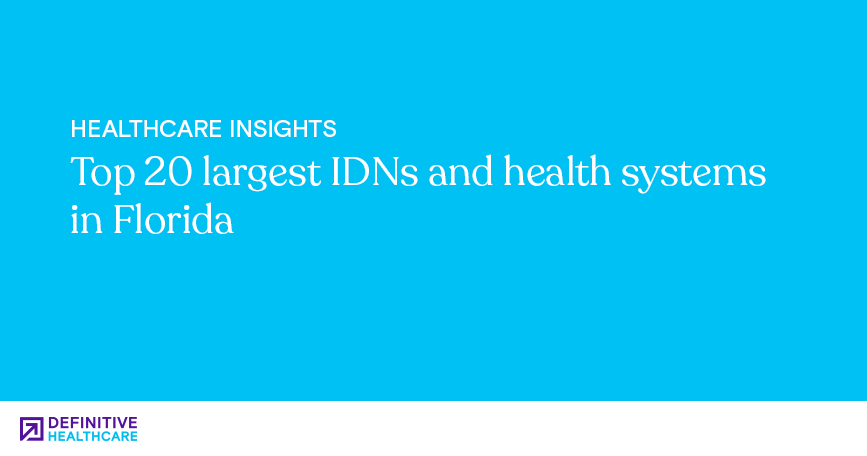 Top 20 largest IDNs and health systems in Florida