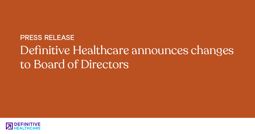 Definitive Healthcare announces changes to Board of Directors 