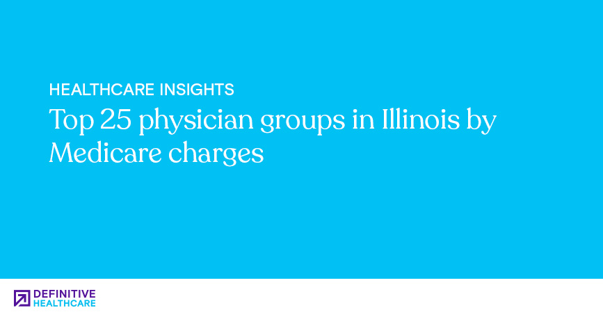 Top 25 physician groups in Illinois by Medicare charges