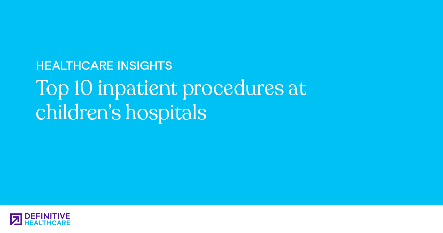 Top 10 inpatient procedures at children’s hospitals