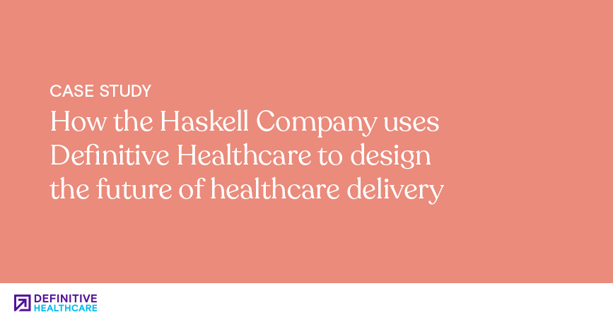 How the Haskell Company uses Definitive Healthcare to design the future of healthcare delivery