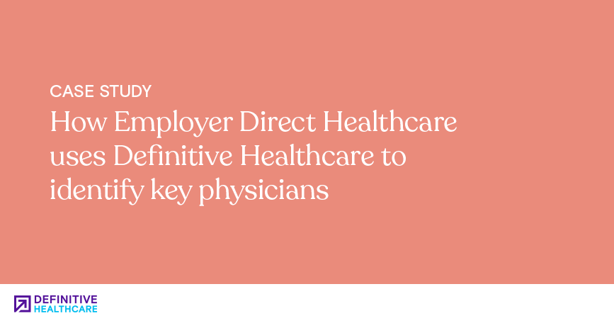 How Employer Direct Healthcare uses Definitive Healthcare to identify key physicians
