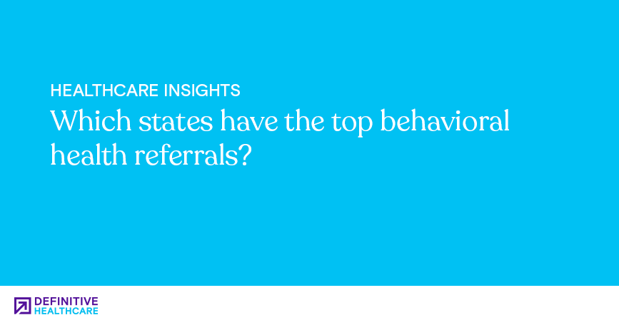 Which states have the top behavioral health referrals?