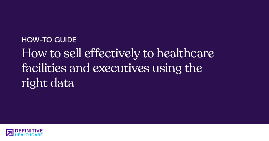 How to sell effectively to healthcare facilities and executives using the right data