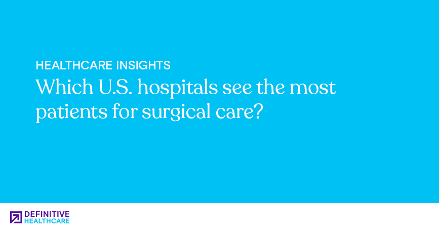 Which U.S. hospitals see the most patients for surgical care