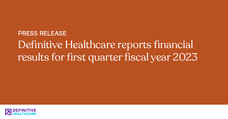 Definitive Healthcare reports financial results for first quarter fiscal year 2023