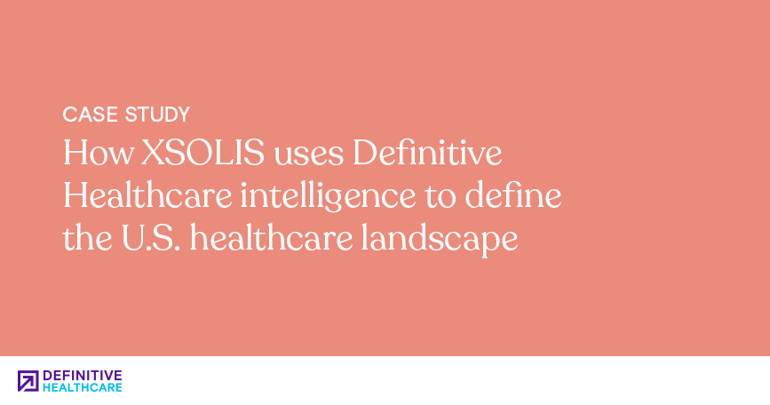 How XSOLIS uses Definitive Healthcare intelligence to define the U.S. healthcare landscape