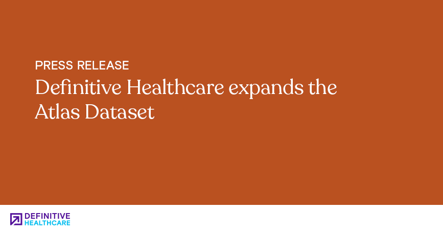 Definitive Healthcare expands the Atlas Dataset
