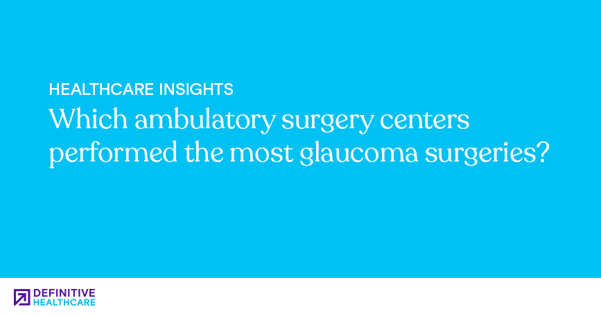 which-ambulatory-surgery-centers-performed-the-most-glaucoma-surgeries