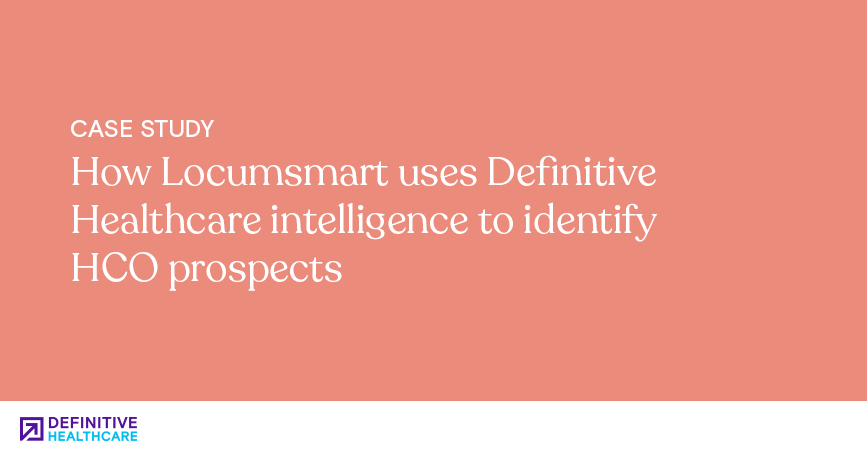 How Locumsmart uses Definitive Healthcare intelligence to identify HCO prospects
