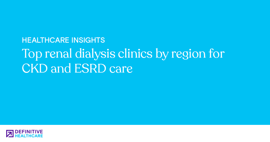 Top renal dialysis clinics by region for CKD and ESRD care