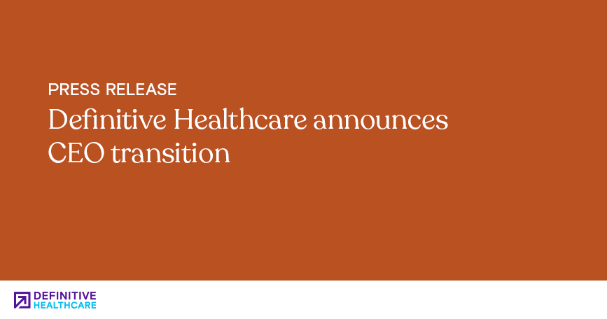 Definitive Healthcare announces CEO transition