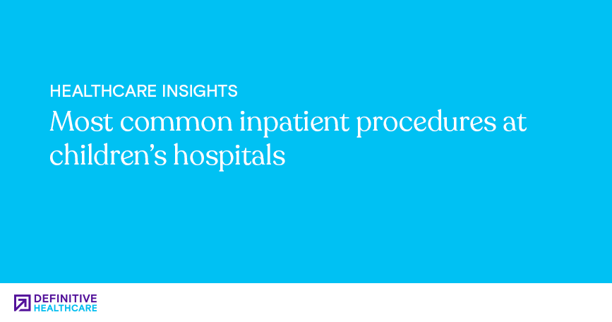 Most common inpatient procedures at children’s hospitals