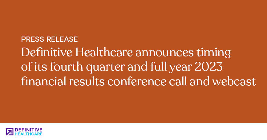 Definitive Healthcare announces timing of its fourth quarter and full year 2023 financial results conference call and webcast