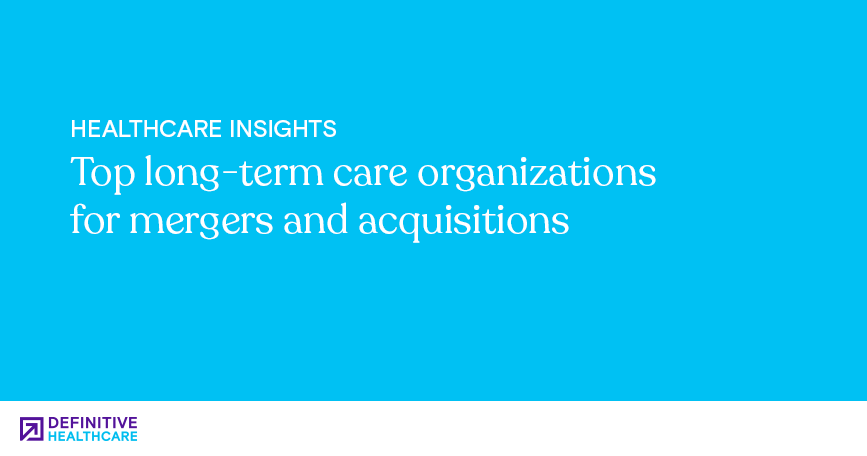 Top long-term care organizations for mergers and acquisitions