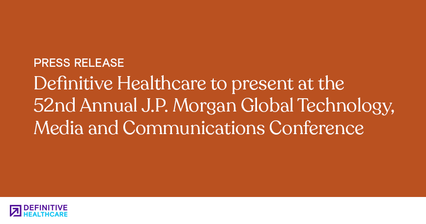 Definitive Healthcare to present at the 52nd Annual J.P. Morgan Global Technology, Media and Communications Conference