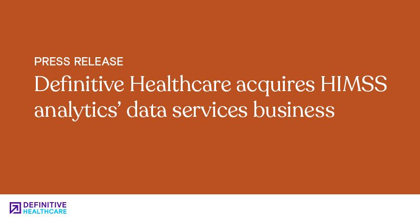 Definitive Healthcare Acquires HIMSS Analytics’ Data Services Business