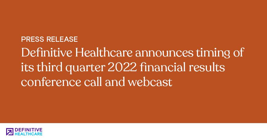 Definitive Healthcare announces timing of its third quarter 2022 financial results conference call and webcast