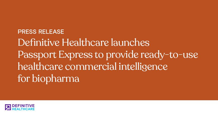 Definitive Healthcare launches Passport Express to provide ready-to-use healthcare commercial intelligence for biopharma