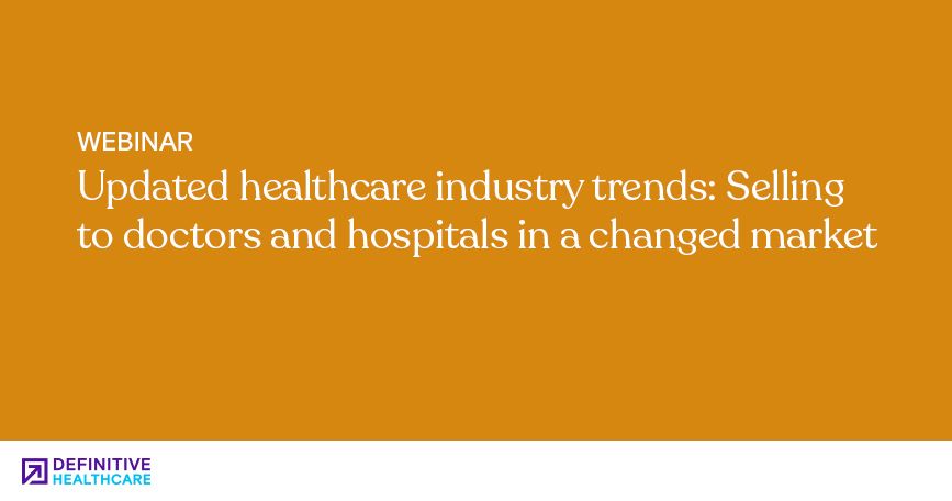 Updated healthcare industry trends: Selling to doctors and hospitals in a changed market