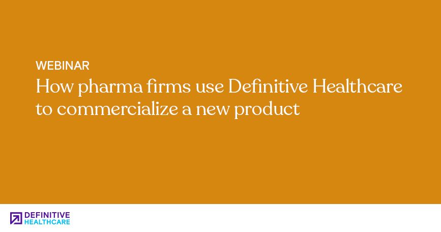 How Pharma Firms Use Definitive Healthcare to Commercialize A New Product