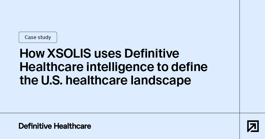 How XSOLIS uses Definitive Healthcare intelligence to define the U.S. healthcare landscape
