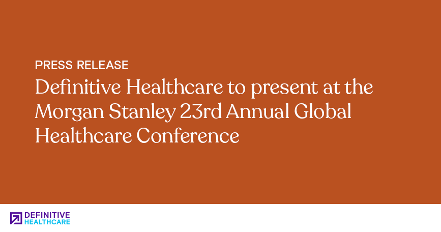Definitive Healthcare to present at the Morgan Stanley 23rd Annual Global Healthcare Conference