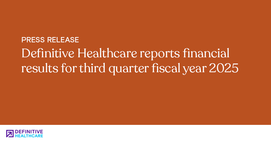 Deﬁnitive Healthcare reports financial results for third quarter fiscal year 2025