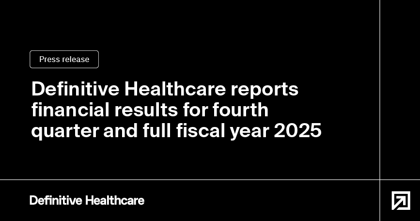 Deﬁnitive Healthcare reports financial results for fourth quarter and full fiscal year 2025