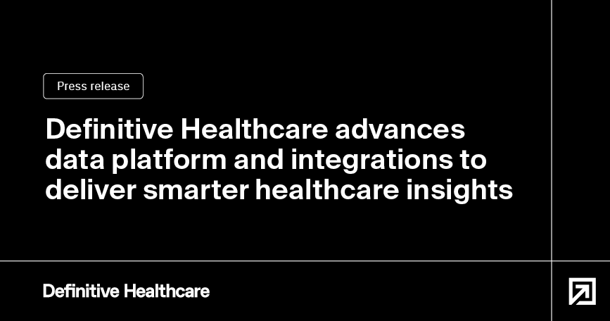 Definitive Healthcare advances data platform and integrations to deliver smarter healthcare insights