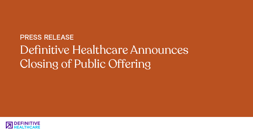 Definitive Healthcare Announces Closing of Public Offering