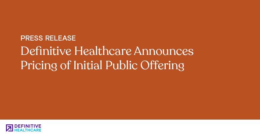 Definitive Healthcare Announces Pricing of Initial Public Offering