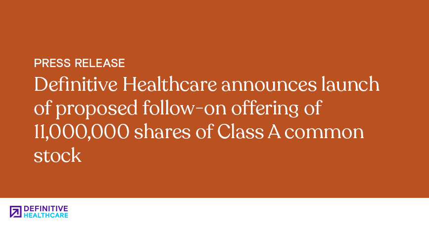 Definitive Healthcare announces launch of proposed follow-on offering of 11,000,000 shares of Class A common stock 