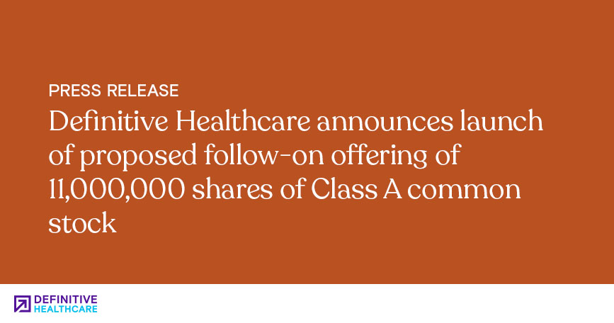 Definitive Healthcare announces launch of proposed follow-on offering of 11,000,000 shares of Class A common stock