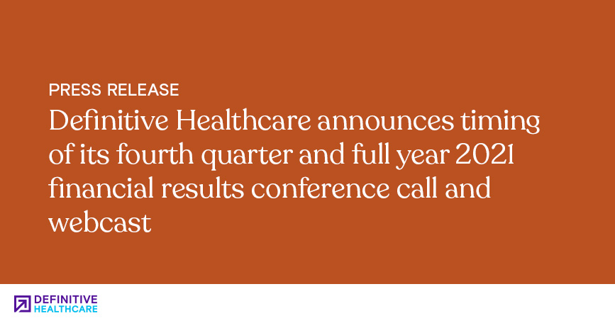 Definitive Healthcare announces timing of its fourth quarter and full year 2021 financial results conference call and webcast
