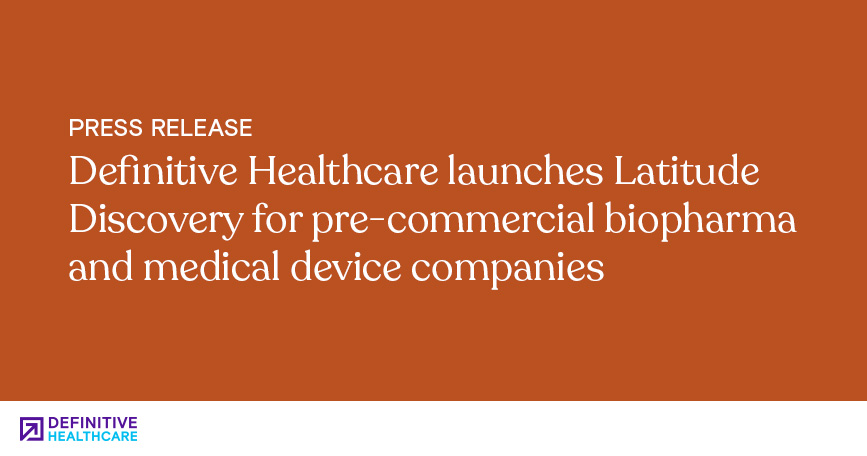 Definitive Healthcare launches Latitude Discovery for pre-commercial biopharma and medical device companie