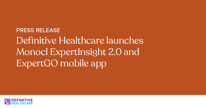 Definitive Healthcare launches Monocl ExpertInsight 2.0 and ExpertGO mobile app