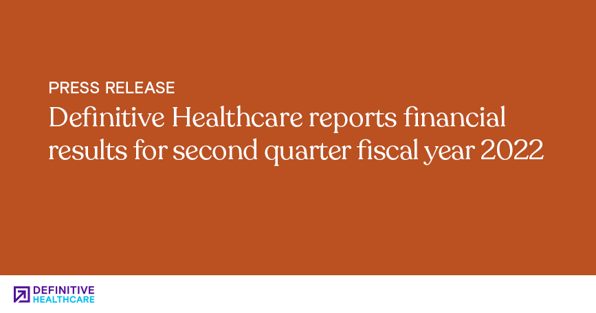 Definitive Healthcare reports financial results for second quarter fiscal year 2022