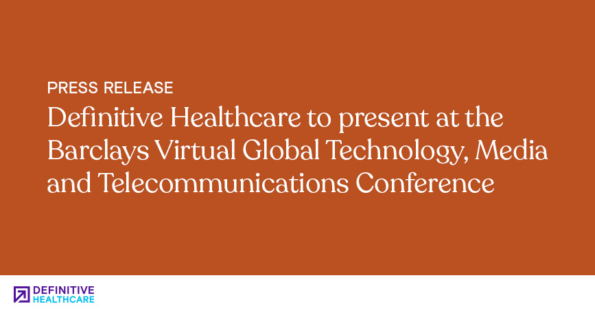Definitive Healthcare to present at the Barclays Virtual Global Technology, Media and Telecommunications Conference