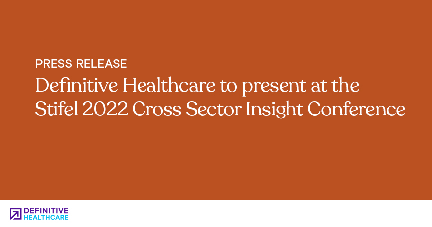 Definitive Healthcare to present at the Stifel 2022 Cross Sector Insight Conference
