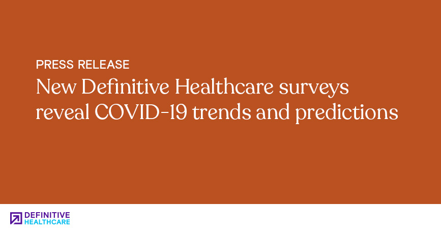 New Definitive Healthcare Surveys Reveal COVID-19 Trends and Predictions