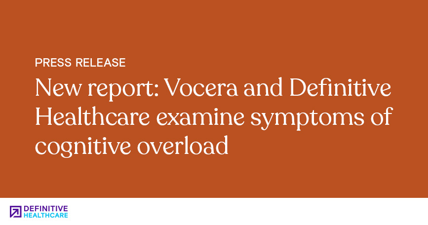New Report Vocera and Definitive Healthcare Examine Symptoms of Cognitive Overload