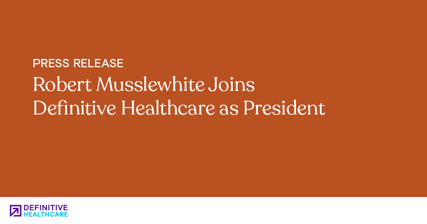 Robert Musslewhite Joins Definitive Healthcare as President