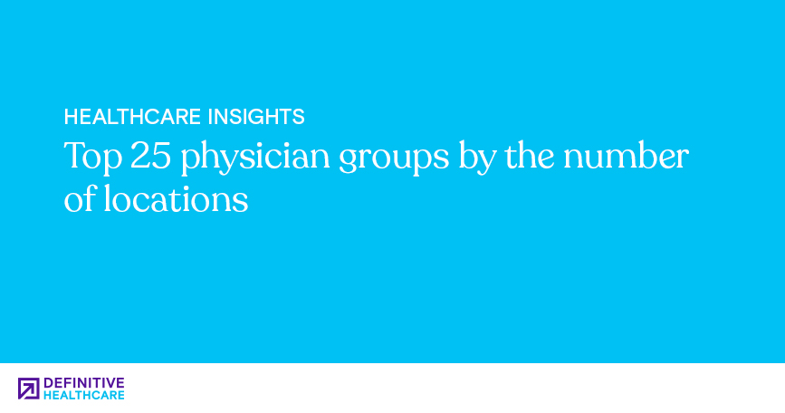 Top 25 physician groups by the number of locations