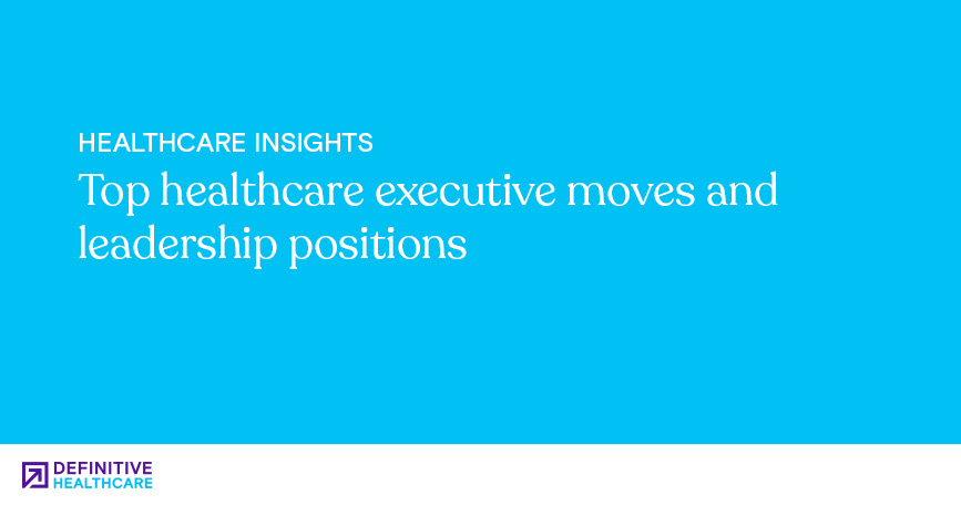 Top healthcare executive moves and leadership positions