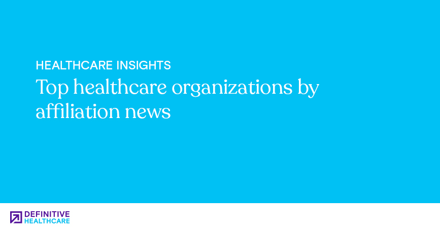 Top healthcare organizations by affiliation news