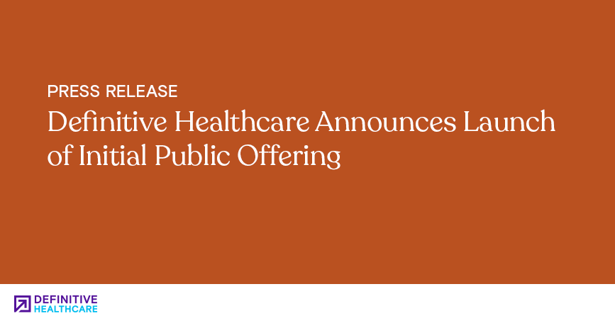 Definitive Healthcare Announces Launch of Initial Public Offering