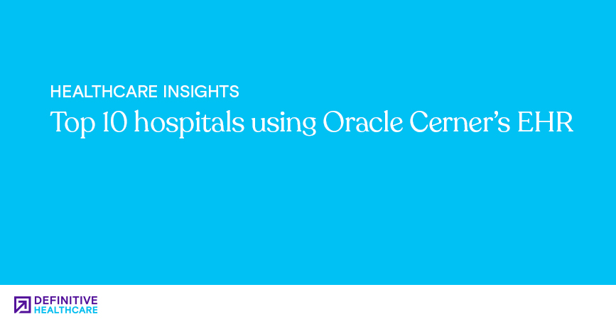 Top 10 hospitals using Oracle Cerner’s EHR