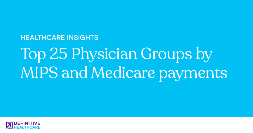 Top 25 Physician Groups by MIPS and Medicare Payments